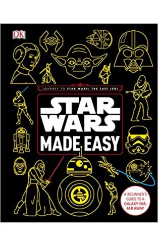 Star Wars Made Easy: A Beginner's Guide to a Galaxy Far, Far Away